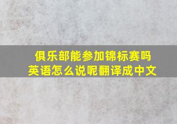 俱乐部能参加锦标赛吗英语怎么说呢翻译成中文