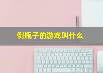 倒瓶子的游戏叫什么