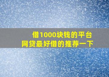 借1000块钱的平台网贷最好借的推荐一下