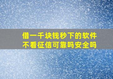 借一千块钱秒下的软件不看征信可靠吗安全吗