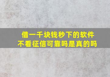 借一千块钱秒下的软件不看征信可靠吗是真的吗