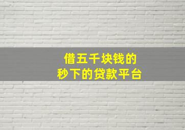 借五千块钱的秒下的贷款平台