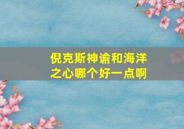 倪克斯神谕和海洋之心哪个好一点啊