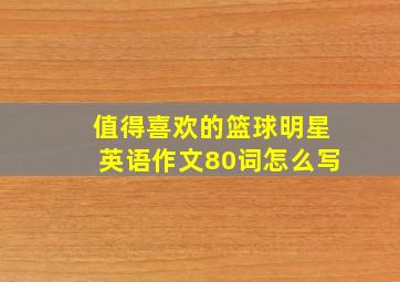 值得喜欢的篮球明星英语作文80词怎么写