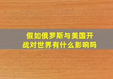 假如俄罗斯与美国开战对世界有什么影响吗