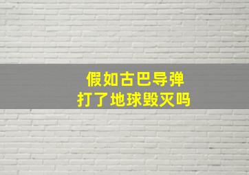 假如古巴导弹打了地球毁灭吗