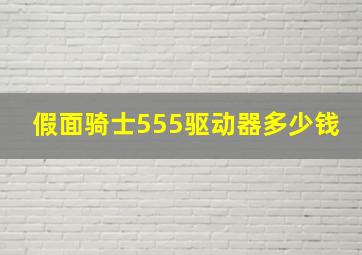 假面骑士555驱动器多少钱