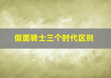 假面骑士三个时代区别