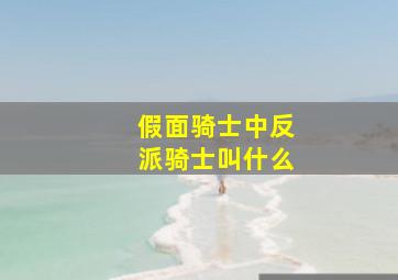 假面骑士中反派骑士叫什么