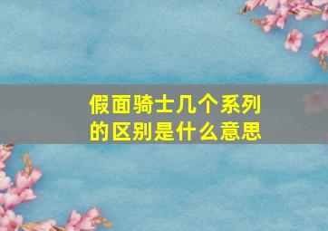 假面骑士几个系列的区别是什么意思