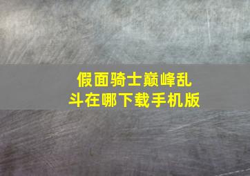 假面骑士巅峰乱斗在哪下载手机版