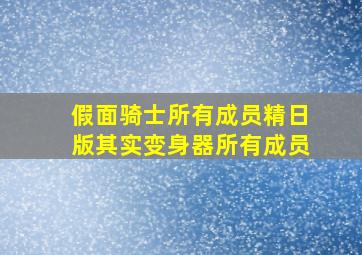 假面骑士所有成员精日版其实变身器所有成员