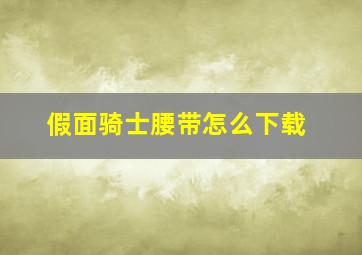 假面骑士腰带怎么下载