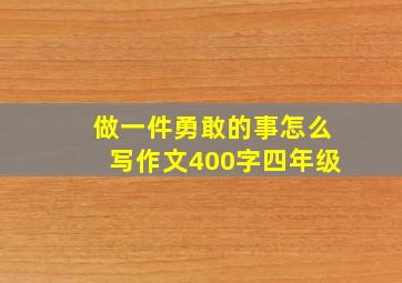 做一件勇敢的事怎么写作文400字四年级