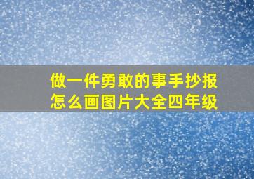 做一件勇敢的事手抄报怎么画图片大全四年级