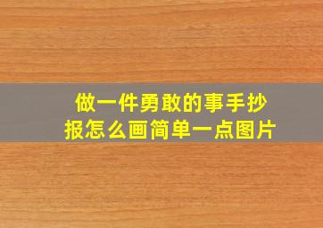 做一件勇敢的事手抄报怎么画简单一点图片