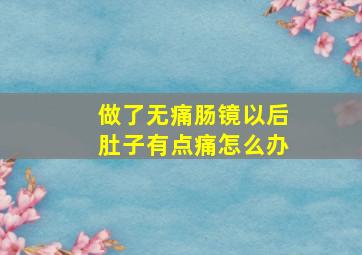 做了无痛肠镜以后肚子有点痛怎么办