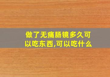 做了无痛肠镜多久可以吃东西,可以吃什么