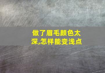 做了眉毛颜色太深,怎样能变浅点