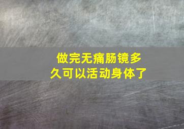 做完无痛肠镜多久可以活动身体了