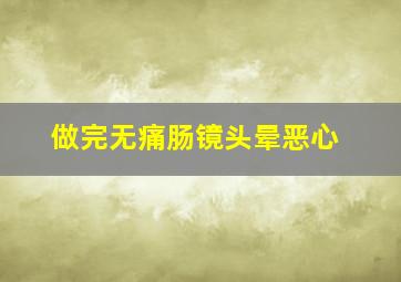 做完无痛肠镜头晕恶心