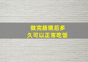 做完肠镜后多久可以正常吃饭