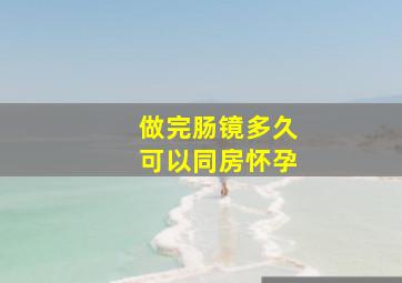 做完肠镜多久可以同房怀孕