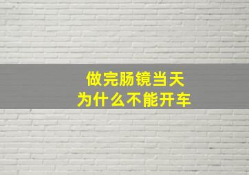 做完肠镜当天为什么不能开车