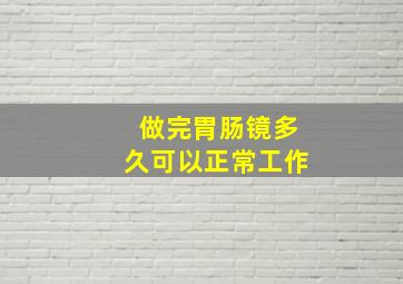 做完胃肠镜多久可以正常工作