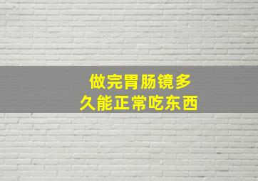 做完胃肠镜多久能正常吃东西