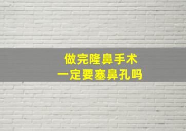 做完隆鼻手术一定要塞鼻孔吗