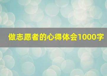 做志愿者的心得体会1000字