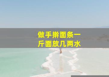 做手擀面条一斤面放几两水