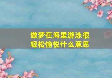 做梦在海里游泳很轻松愉悦什么意思