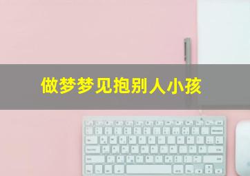 做梦梦见抱别人小孩