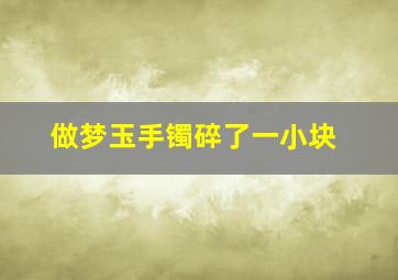 做梦玉手镯碎了一小块