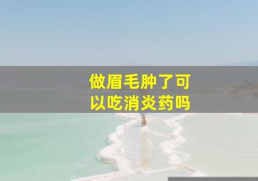 做眉毛肿了可以吃消炎药吗