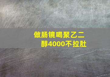 做肠镜喝聚乙二醇4000不拉肚