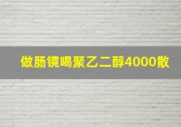 做肠镜喝聚乙二醇4000散