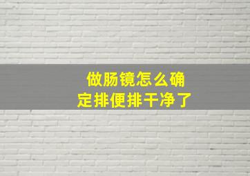 做肠镜怎么确定排便排干净了