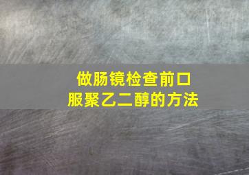 做肠镜检查前口服聚乙二醇的方法