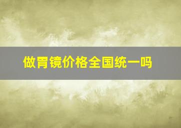 做胃镜价格全国统一吗