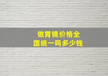 做胃镜价格全国统一吗多少钱