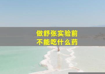 做舒张实验前不能吃什么药