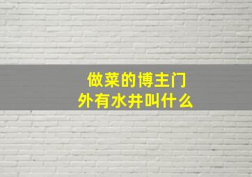 做菜的博主门外有水井叫什么