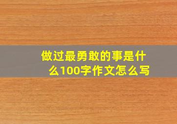 做过最勇敢的事是什么100字作文怎么写