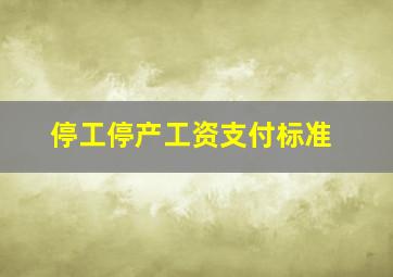 停工停产工资支付标准