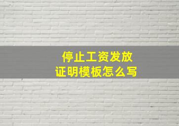 停止工资发放证明模板怎么写