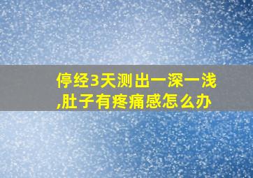 停经3天测出一深一浅,肚子有疼痛感怎么办