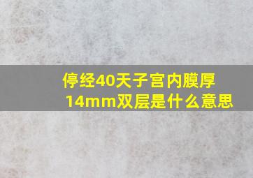 停经40天子宫内膜厚14mm双层是什么意思